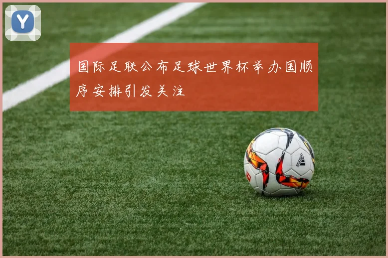 国际足联公布足球世界杯举办国顺序安排引发关注