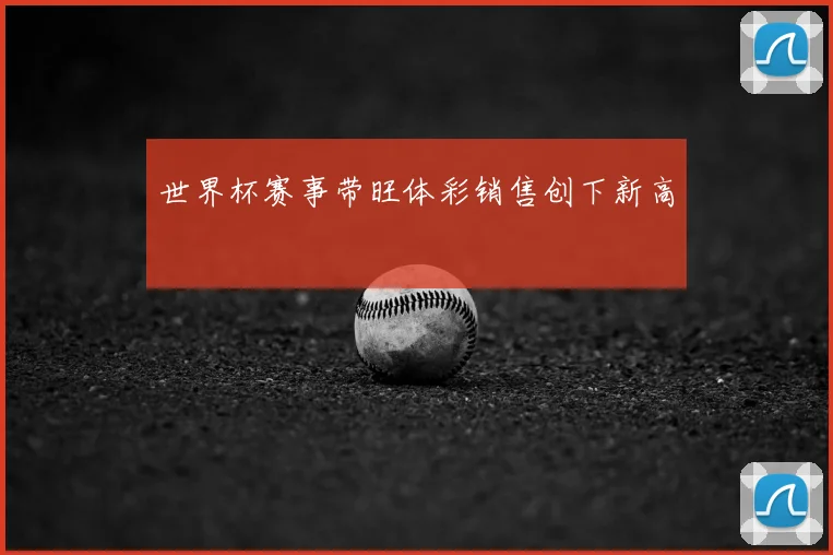 世界杯赛事带旺体彩销售创下新高