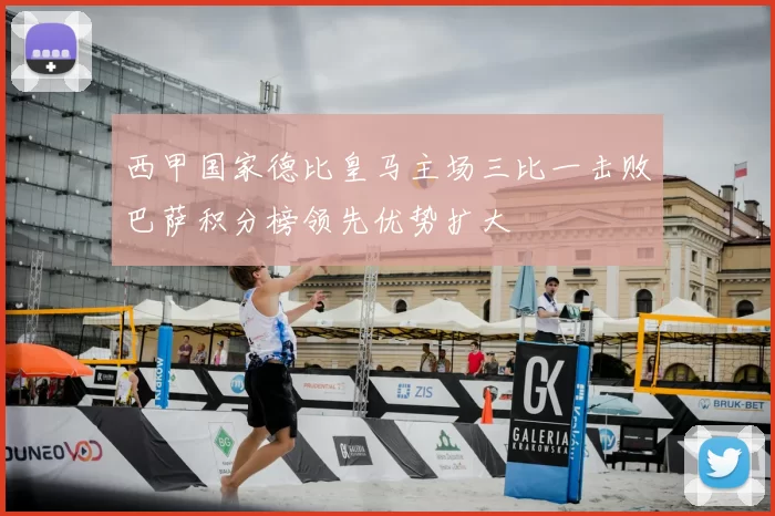 西甲国家德比皇马主场三比一击败巴萨积分榜领先优势扩大