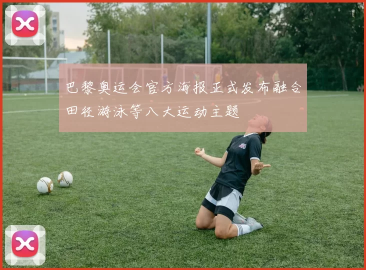 巴黎奥运会官方海报正式发布融合田径游泳等八大运动主题