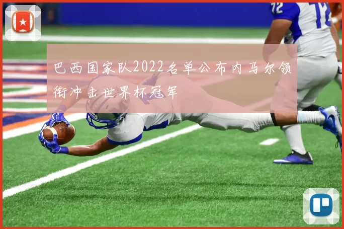 巴西国家队2022名单公布内马尔领衔冲击世界杯冠军