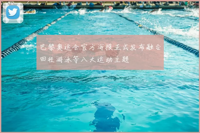 巴黎奥运会官方海报正式发布融合田径游泳等八大运动主题